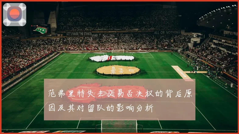范弗里特失去交易否决权的背后原因及其对留队的影响分析