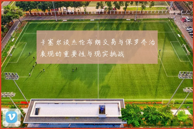 卡塞尔谈杰伦布朗交易与保罗乔治表现的重要性与现实挑战